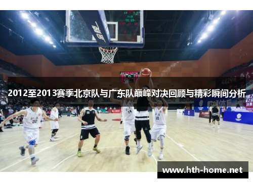 2012至2013赛季北京队与广东队巅峰对决回顾与精彩瞬间分析