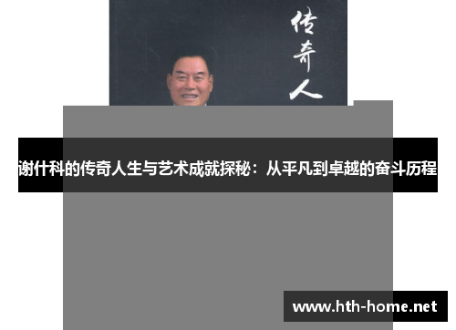 谢什科的传奇人生与艺术成就探秘：从平凡到卓越的奋斗历程